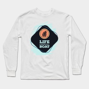 Life is better on a BOAT Awesome nautical Gift for the ocean lovers Long Sleeve T-Shirt